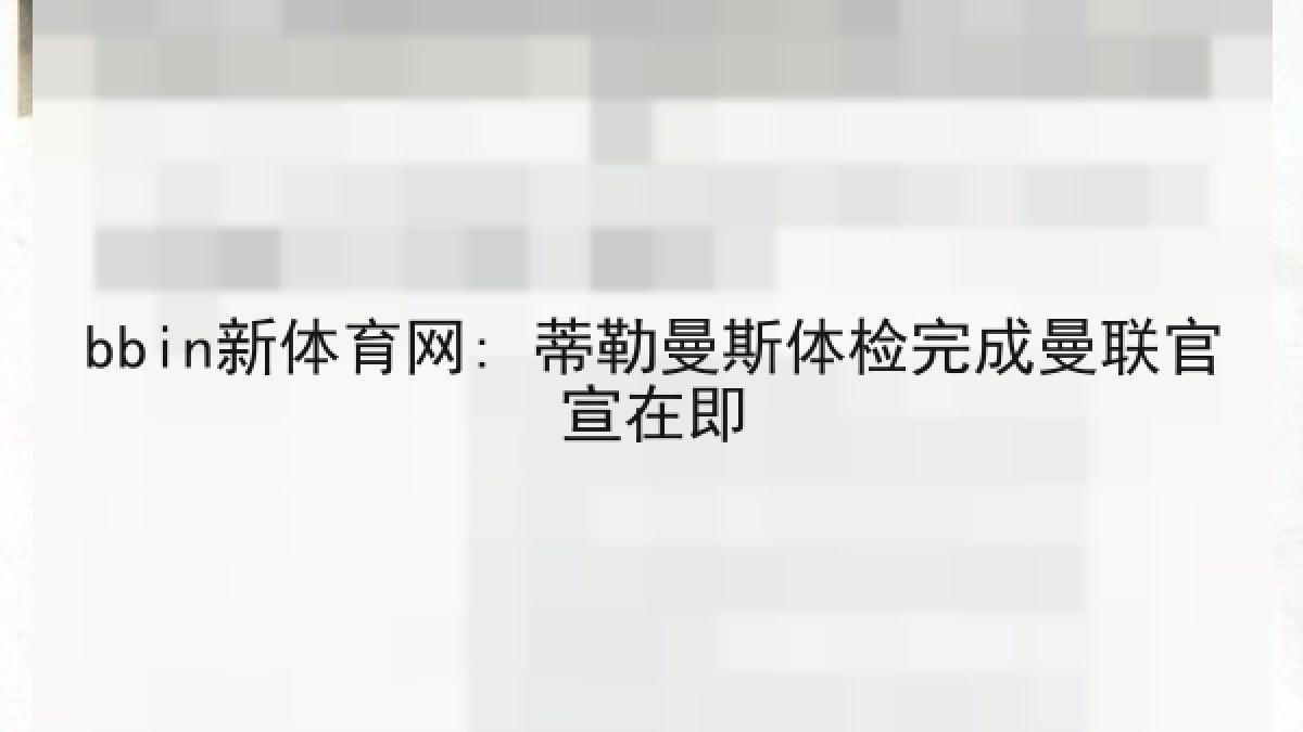 bbin新体育网: 蒂勒曼斯体检完成曼联官宣在即 bbin新体育网: 蒂勒曼斯体检完成曼联官宣在即